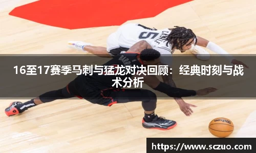 16至17赛季马刺与猛龙对决回顾：经典时刻与战术分析