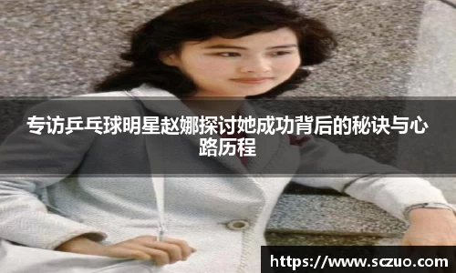 专访乒乓球明星赵娜探讨她成功背后的秘诀与心路历程